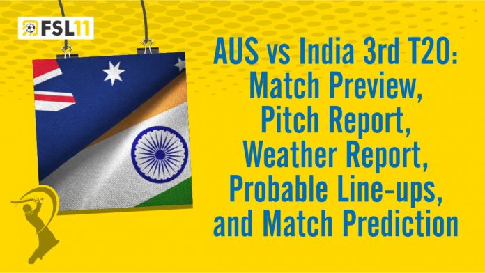 AUS vs India 3rd T20 Match Preview, Pitch Report, Weather Report, Probable Line-ups, and Match Prediction AUS vs India 3rd T20 Match Preview, Pitch Report, Weather Report, Probable Line-ups, and Match Prediction
