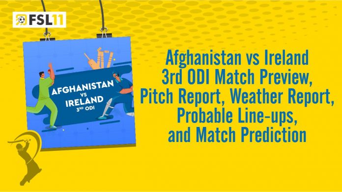 Afghanistan vs Ireland 3rd ODI Match Preview, Pitch Report, Weather Report, Probable Line-ups, and Match Prediction