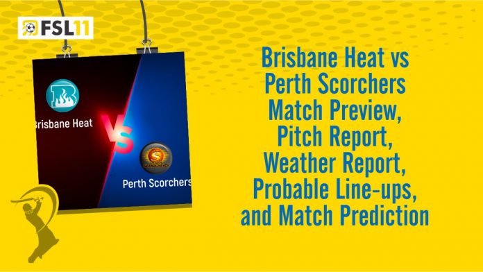 Brisbane Heat vs Perth Scorchers Match Preview, Pitch Report, Weather Report, Probable Line-ups, and Match Prediction Brisbane Heat vs Perth Scorchers Match Preview, Pitch Report, Weather Report, Probable Line-ups, and Match Prediction