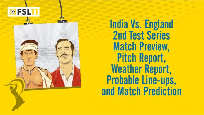 India Vs. England 2nd Test Series Match Preview, Pitch Report, Weather Report, Probable Line-ups, and Match Prediction