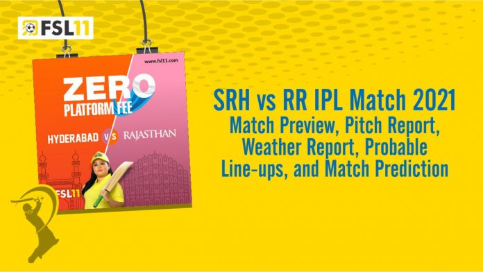 RR Vs SRH IPL Match 2021 Match Preview, Pitch Report, Weather Report, Probable Line-ups, and Match Prediction RR Vs SRH IPL Match 2021 Match Preview, Pitch Report, Weather Report, Probable Line-ups, and Match Prediction