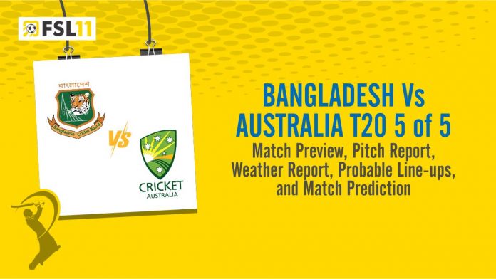 Bangladesh Vs Australia T20 5 of 5 Match Preview, Pitch Report, Weather Report, Probable Line-ups, and Match Prediction Bangladesh Vs Australia T20 5 of 5 Match Preview, Pitch Report, Weather Report, Probable Line-ups, and Match Prediction