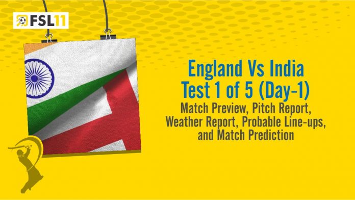 England Vs India Test 1 of 5 (Day-1) Match Preview, Pitch Report, Weather Report, Probable Line-ups, and Match Prediction England Vs India Test 1 of 5 (Day-1) Match Preview, Pitch Report, Weather Report, Probable Line-ups, and Match Prediction
